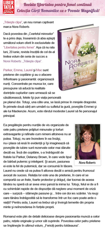 Promo cartea TRAIESTE CLIPA, de Nora Roberts ~~ al treilea volum din seria Cvartetul Mireselor ~~ impreuna cu Libertatea pentru femei din 20 Iunie 2011