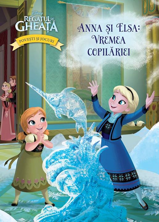 Regatul de Gheata. Povesti si jocuri ~~ Anna si Elsa: Vremea copilariei ~~ Pret: 15 lei ~~ din 13 August 2015